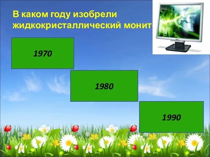 В каком году изобрели жидкокристаллический монитор? 1970 1980 1990