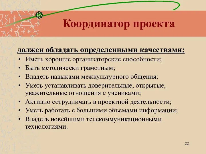 Координатор проекта должен обладать определенными качествами: Иметь хорошие организаторские способности; Быть методически грамотным;