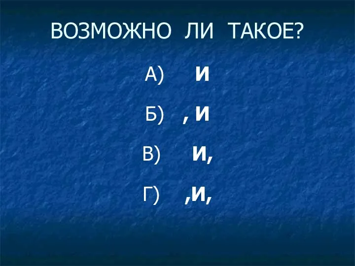 ВОЗМОЖНО ЛИ ТАКОЕ? А) И Б) , И В) И, Г) ,И,