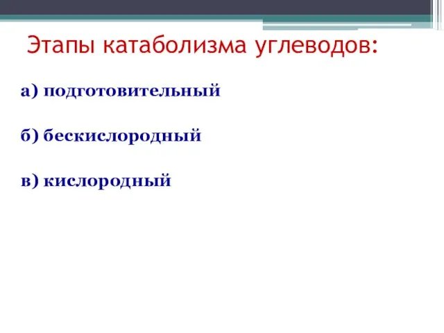 Этапы катаболизма углеводов: а) подготовительный б) бескислородный в) кислородный