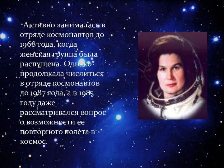 Активно занималась в отряде космонавтов до 1968 года, когда женская группа была распущена.