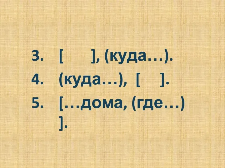 [ ], (куда…). (куда…), [ ]. […дома, (где…) ].