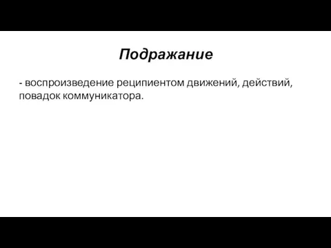 Подражание - воспроизведение реципиентом движений, действий, повадок коммуникатора.