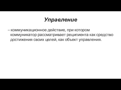 Управление – коммуникационное действие, при котором коммуникатор рассматривает реципиента как