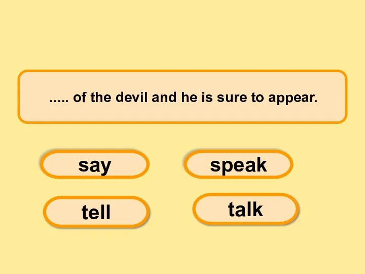..... of the devil and he is sure to appear. say tell speak talk