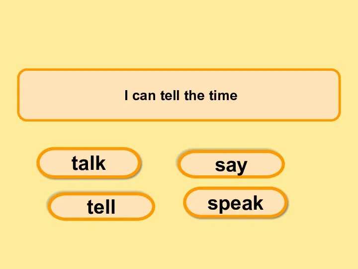 I can tell the time say speak tell talk