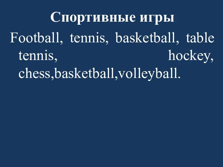 Спортивные игры Football, tennis, basketball, table tennis, hockey, chess,basketball,volleyball.