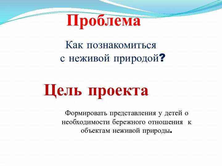 Проблема Как познакомиться с неживой природой? Цель проекта Формировать представления