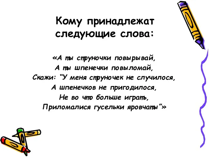 Кому принадлежат следующие слова: «А ты струночки повырывай, А ты шпенечки повыломай, Скажи: