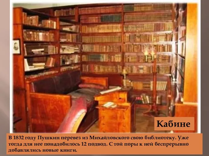 Кабинет В 1832 году Пушкин перевез из Михайловского свою библиотеку.