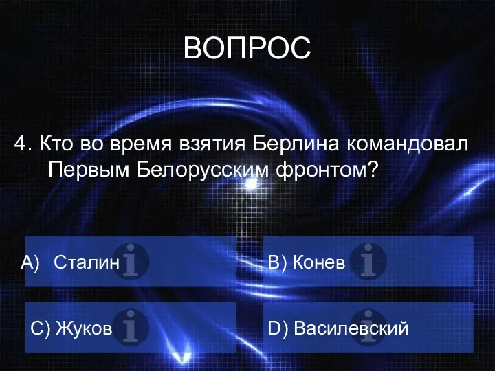 ВОПРОС 4. Кто во время взятия Берлина командовал Первым Белорусским фронтом? Сталин B)