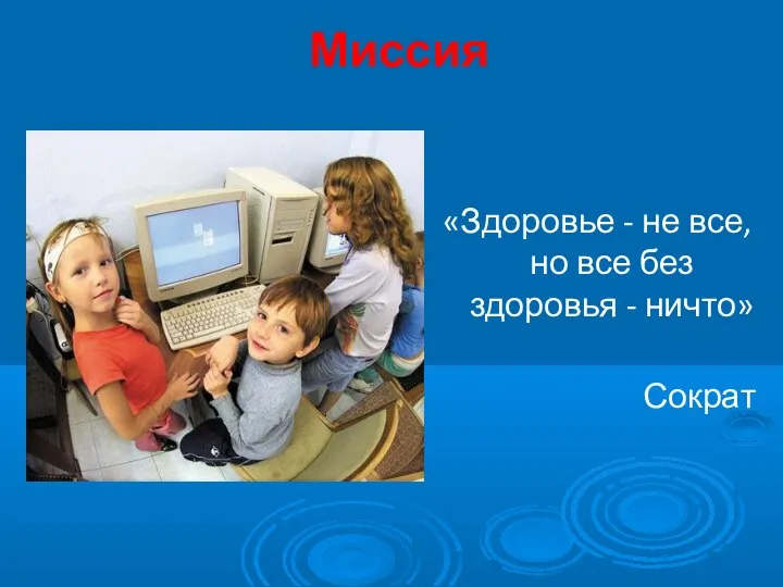 Миссия «Здоровье - не все, но все без здоровья - ничто» Сократ