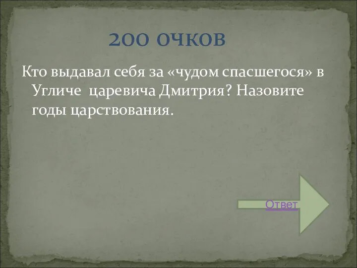 Кто выдавал себя за «чудом спасшегося» в Угличе царевича Дмитрия? Назовите годы царствования. 200 очков Ответ