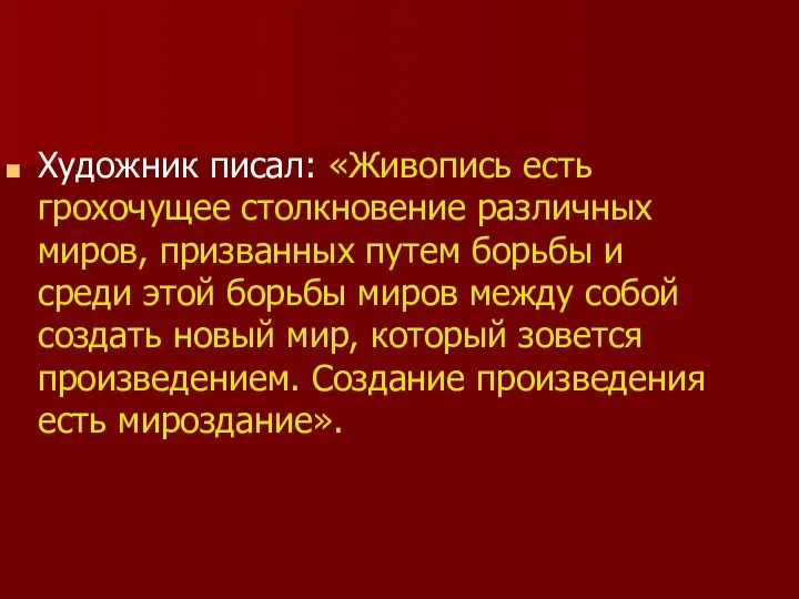 Художник писал: «Живопись есть грохочущее столкновение различных миров, призванных путем