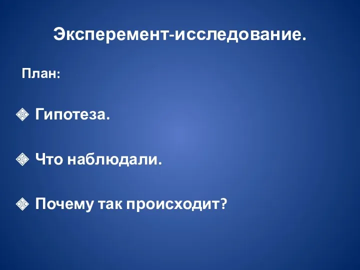 Эксперемент-исследование. План: Гипотеза. Что наблюдали. Почему так происходит?