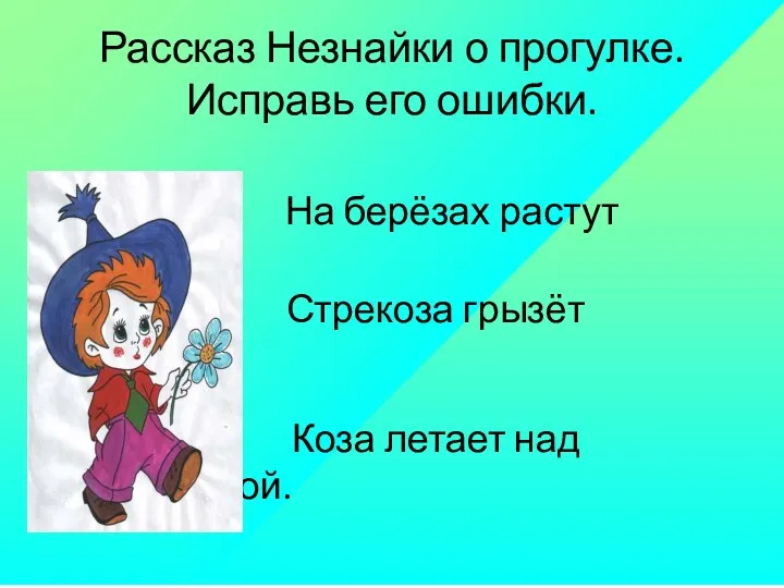 Рассказ Незнайки о прогулке. Исправь его ошибки. На берёзах растут