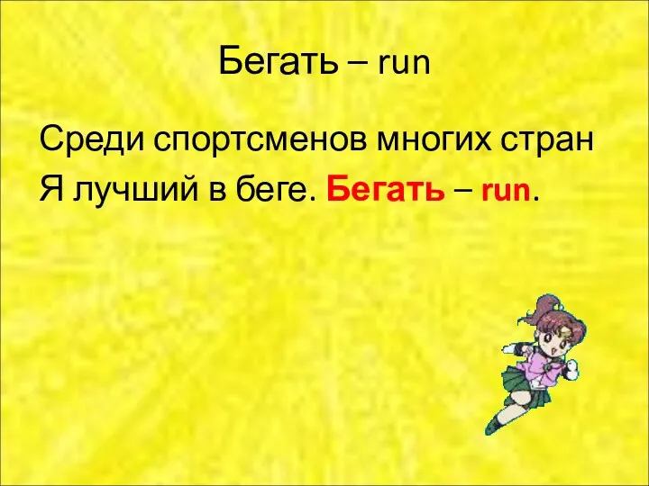 Бегать – run Среди спортсменов многих стран Я лучший в беге. Бегать – run.