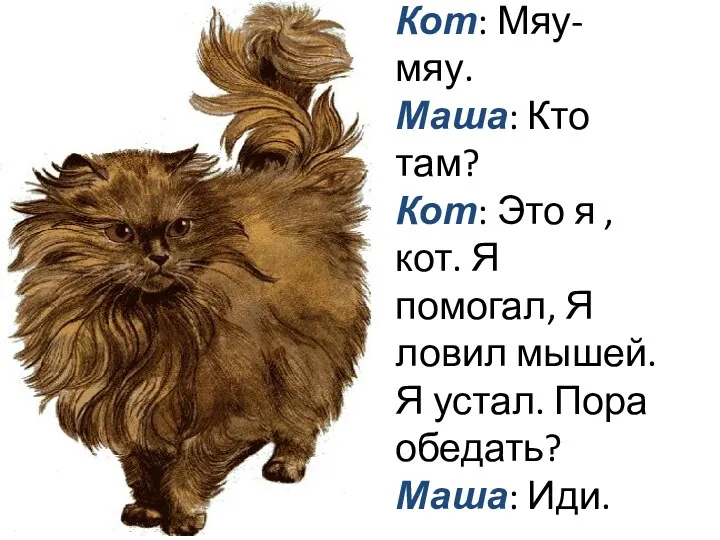 Кот: Мяу-мяу. Маша: Кто там? Кот: Это я , кот.
