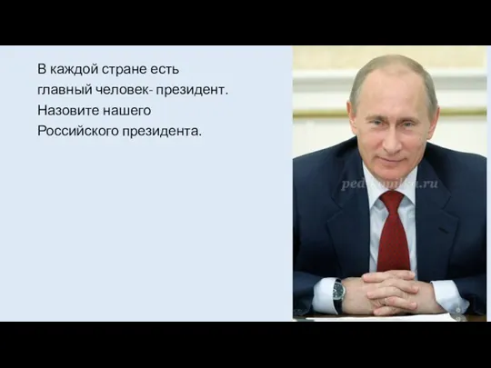 В каждой стране есть главный человек- президент. Назовите нашего Российского президента.