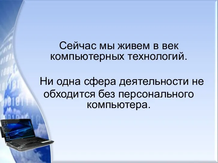 Сейчас мы живем в век компьютерных технологий. Ни одна сфера деятельности не обходится без персонального компьютера.