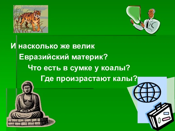 И насколько же велик Евразийский материк? Что есть в сумке у коалы? Где произрастают калы?