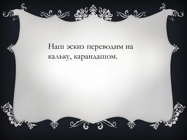 Наш эскиз переводим на кальку, карандашом.