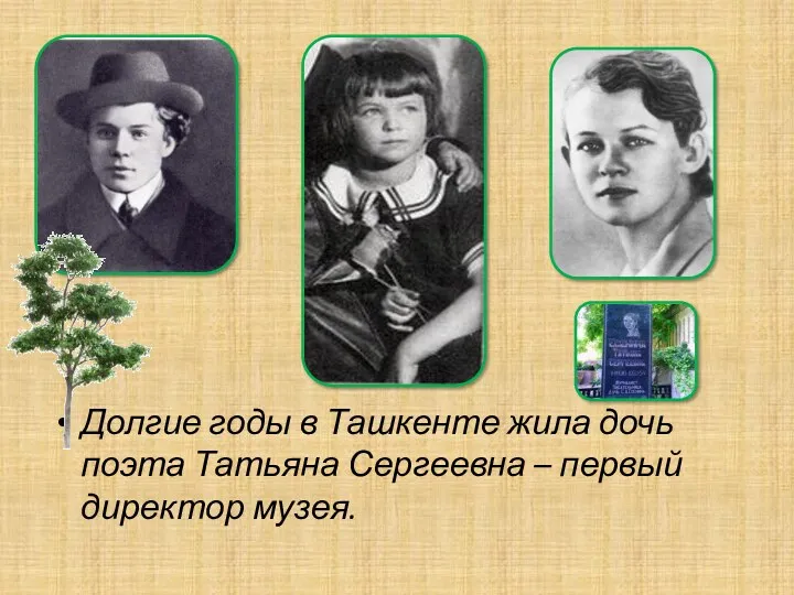 Долгие годы в Ташкенте жила дочь поэта Татьяна Сергеевна – первый директор музея.