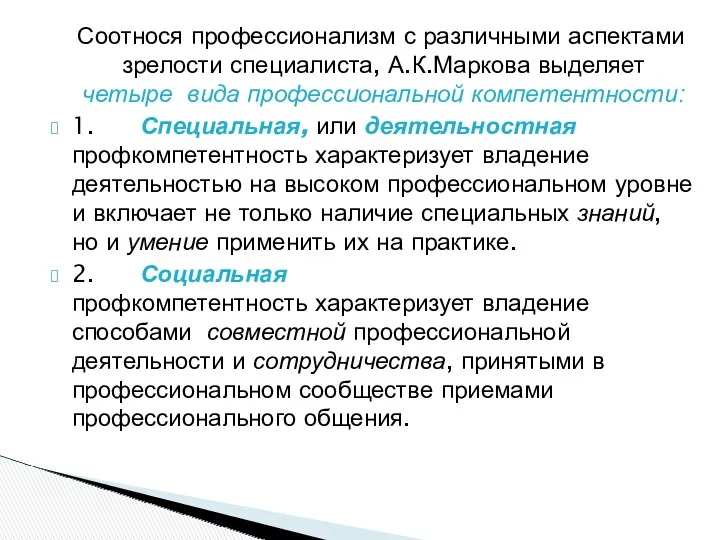 Соотнося профессионализм с различными аспектами зрелости специалиста, А.К.Маркова выделяет четыре вида профессиональной компетентности: