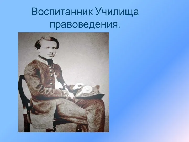 Воспитанник Училища правоведения.