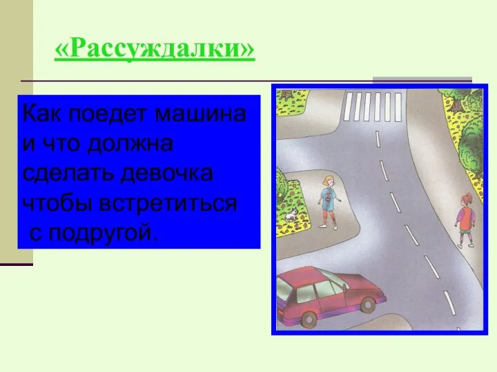 «Рассуждалки» Как поедет машина и что должна сделать девочка чтобы встретиться с подругой.