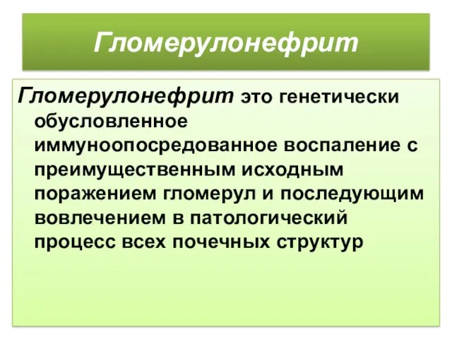 Гломерулонефрит Гломерулонефрит это генетически обусловленное иммуноопосредованное воспаление с преимущественным исходным