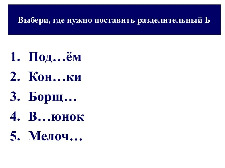 Под…ём Кон…ки Борщ… В…юнок Мелоч… Выбери, где нужно поставить разделительный Ь