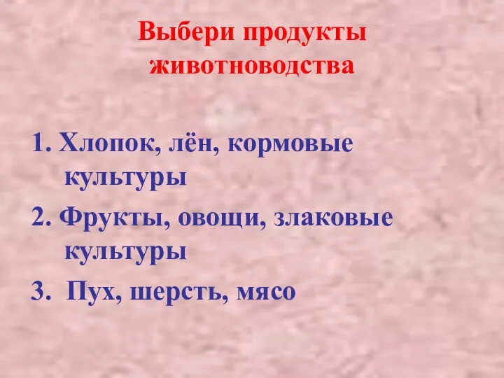 Выбери продукты животноводства 1. Хлопок, лён, кормовые культуры 2. Фрукты,