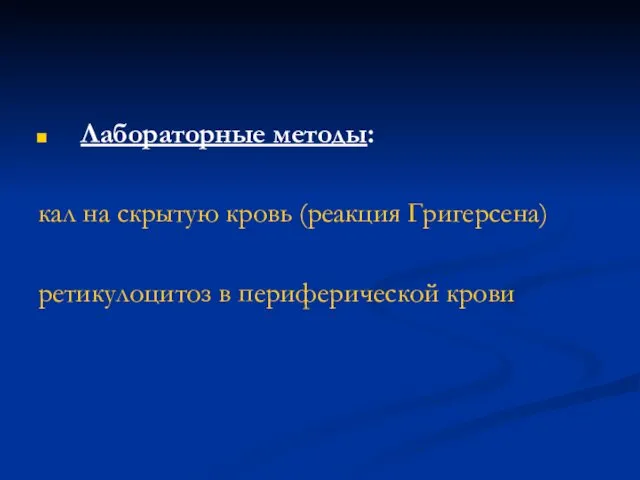 Лабораторные методы: кал на скрытую кровь (реакция Григерсена) ретикулоцитоз в периферической крови