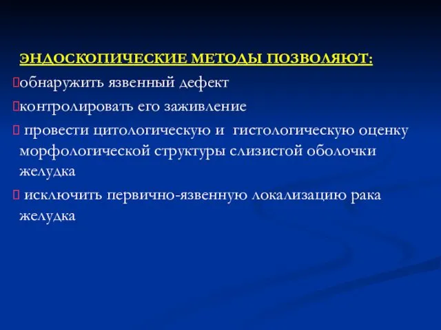 ЭНДОСКОПИЧЕСКИЕ МЕТОДЫ ПОЗВОЛЯЮТ: обнаружить язвенный дефект контролировать его заживление провести