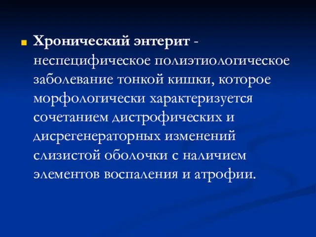 Хронический энтерит -неспецифическое полиэтиологическое заболевание тонкой кишки, которое морфологически характеризуется сочетанием дистрофических и