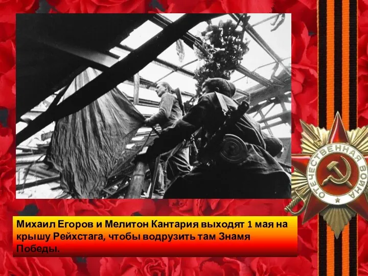 Михаил Егоров и Мелитон Кантария выходят 1 мая на крышу Рейхстага, чтобы водрузить там Знамя Победы.