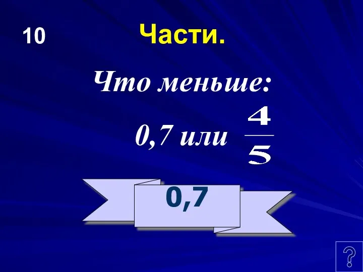 10 Части. Что меньше: 0,7 или 0,7