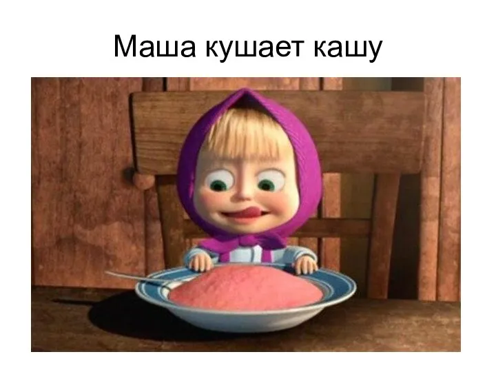 Маша кушает кашу