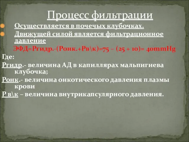 Осуществляется в почечых клубочках. Движущей силой является фильтрационное давление ЭФД=Ргидр.-(Ронк.+Рв\к)=75