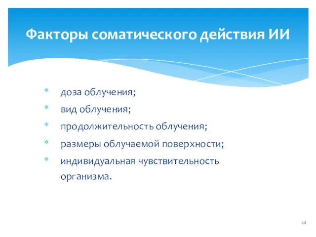 Факторы соматического действия ИИ доза облучения; вид облучения; продолжительность облучения; размеры облучаемой поверхности; индивидуальная чувствительность организма.