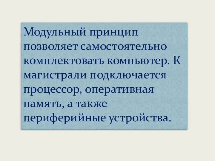 Модульный принцип позволяет самостоятельно комплектовать компьютер. К магистрали подключается процессор, оперативная память, а также периферийные устройства.