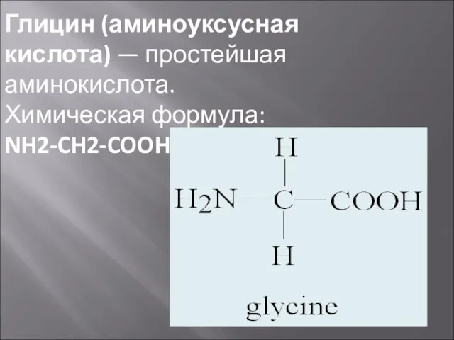 Глицин (аминоуксусная кислота) — простейшая аминокислота. Химическая формула: NH2-CH2-COOH