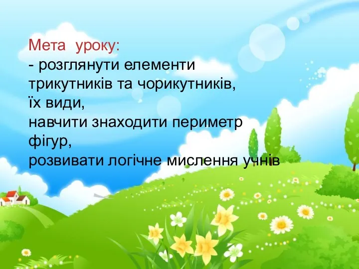 Мета уроку: - розглянути елементи трикутників та чорикутників, їх види, навчити знаходити периметр