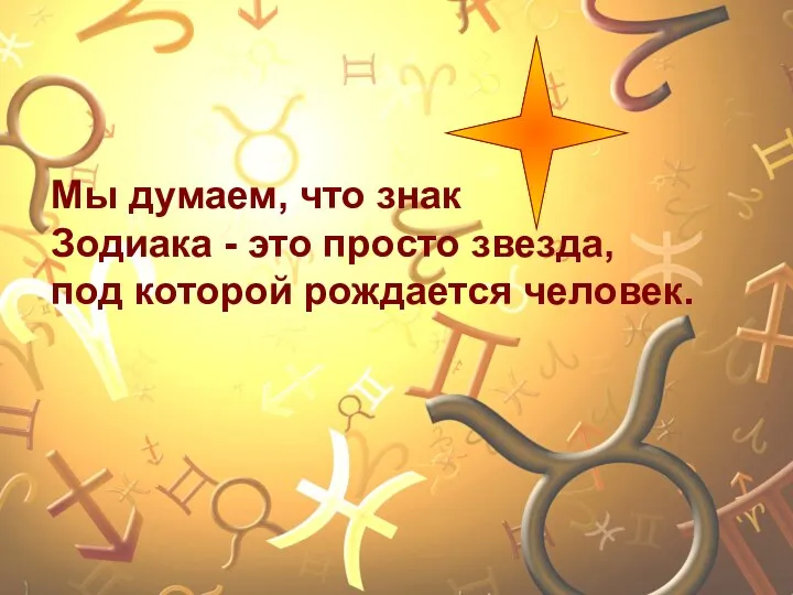 Мы думаем, что знак Зодиака - это просто звезда, под которой рождается человек.