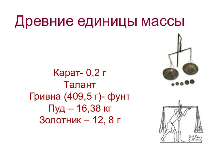 Древние единицы массы Карат- 0,2 г Талант Гривна (409,5 г)- фунт Пуд –