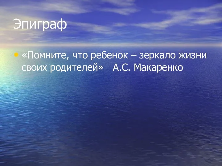 Эпиграф «Помните, что ребенок – зеркало жизни своих родителей» А.С. Макаренко