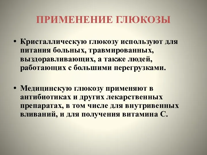 ПРИМЕНЕНИЕ ГЛЮКОЗЫ Кристаллическую глюкозу используют для питания больных, травмированных, выздоравливающих,