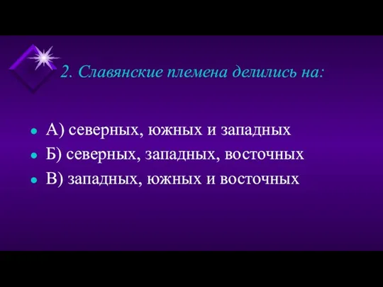 2. Славянские племена делились на: А) северных, южных и западных Б) северных, западных,