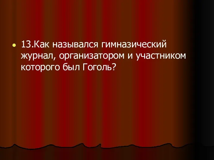 13.Как назывался гимназический журнал, организатором и участником которого был Гоголь?